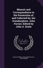 Memoir and Correspondence in the Possession Of, and Collected By, Her Grandnephew, John Ferrier; Edited by John A. Doyle