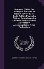 Morceaux Choisis Des Principaux Ecrivains En Prose Et En Vers Du 16e Siecle, Publies D'Apres Les Editions Originales Ou Les Editions Critiques Les Plu