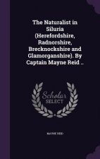 Naturalist in Siluria (Herefordshire, Radnorshire, Brecknockshire and Glamorganshire). by Captain Mayne Reid ..
