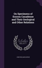 On Specimens of Eozoon Canadense and Their Geological and Other Relations