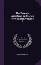Parent's Assistant, Or, Stories for Children Volume 5