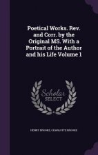 Poetical Works. REV. and Corr. by the Original Ms. with a Portrait of the Author and His Life Volume 1