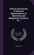 Theory and Practice of Absolute Measurements in Electricity and Magnetism Volume 2, PT. 1