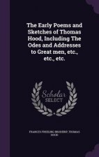 Early Poems and Sketches of Thomas Hood, Including the Odes and Addresses to Great Men, Etc., Etc., Etc.