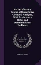 Introductory Course of Quantitative Chemical Analysis, with Explanatory Notes and Stoichiometrical Problems