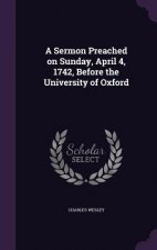 Sermon Preached on Sunday, April 4, 1742, Before the University of Oxford