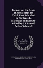Memoirs of the Reign of King George the Third, First Published by Sir Denis Le Marchant, and Now Re-Edited by G.F. Russell Barker Volume 2