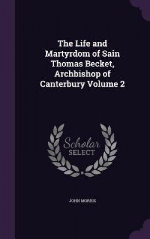 Life and Martyrdom of Sain Thomas Becket, Archbishop of Canterbury Volume 2