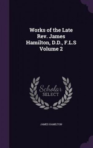 Works of the Late REV. James Hamilton, D.D., F.L.S Volume 2