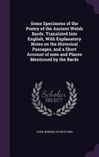 Some Specimens of the Poetry of the Ancient Welsh Bards. Translated Into English, with Explanatory Notes on the Historical Passages, and a Short Accou