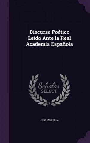 Discurso Poetico Leido Ante La Real Academia Espanola