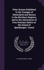 Polar Scenes Exhibited in the Voyages of Heemskirk and Barenz to the Northern Regions, and in the Adventures of Four Russian Sailors at the Island of