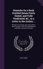Remarks on a Book Entitled Deism Fairly Stated, and Fully Vindicated, &C., in a Letter to the Author ...