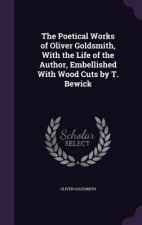 Poetical Works of Oliver Goldsmith, with the Life of the Author, Embellished with Wood Cuts by T. Bewick