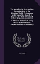 Sequel to the Sketch of the Denominations of the Christian World, Testimonies by Divines of the Church of England, the Kirk of Scotland and the Protes