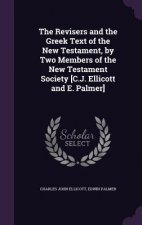 Revisers and the Greek Text of the New Testament, by Two Members of the New Testament Society [C.J. Ellicott and E. Palmer]