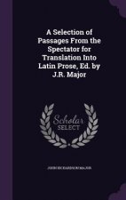 Selection of Passages from the Spectator for Translation Into Latin Prose, Ed. by J.R. Major