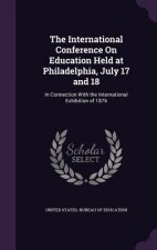 International Conference on Education Held at Philadelphia, July 17 and 18