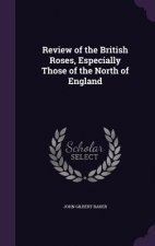 Review of the British Roses, Especially Those of the North of England