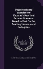 Supplementary Exercises to Thomas's Practical German Grammar Based in Part on the Reading Lessons and Colloquies