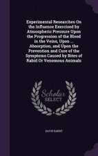 Experimental Researches on the Influence Exercised by Atmospheric Pressure Upon the Progression of the Blood in the Veins, Upon ... Absorption, and Up