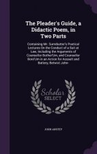 Pleader's Guide, a Didactic Poem, in Two Parts