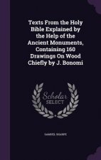 Texts from the Holy Bible Explained by the Help of the Ancient Monuments, Containing 160 Drawings on Wood Chiefly by J. Bonomi