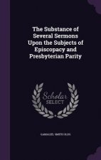 Substance of Several Sermons Upon the Subjects of Episcopacy and Presbyterian Parity