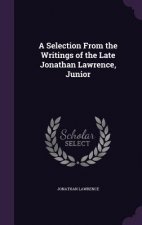 Selection from the Writings of the Late Jonathan Lawrence, Junior