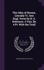 Odes of Horace, Literally Tr. Into Engl. Verse by H. G. Robinson. 2 Vols. [In 4 PT. with the Text]