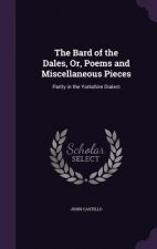 Bard of the Dales, Or, Poems and Miscellaneous Pieces