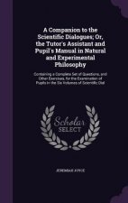 Companion to the Scientific Dialogues; Or, the Tutor's Assistant and Pupil's Manual in Natural and Experimental Philosophy