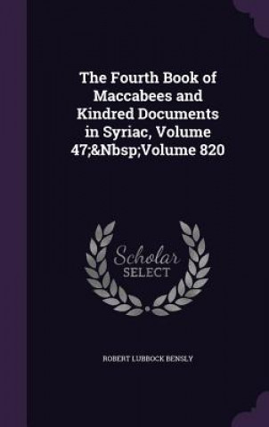 Fourth Book of Maccabees and Kindred Documents in Syriac, Volume 47; Volume 820