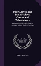 Stray Leaves, and Some Fruit on Cancer and Tuberculosis