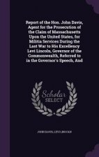 Report of the Hon. John Davis, Agent for the Prosecution of the Claim of Massachusetts Upon the United States, for Militia Services During the Last Wa