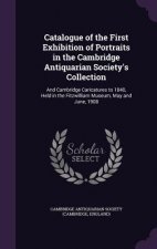 Catalogue of the First Exhibition of Portraits in the Cambridge Antiquarian Society's Collection