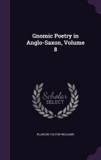 Gnomic Poetry in Anglo-Saxon, Volume 8