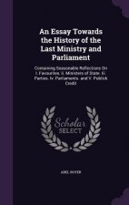 Essay Towards the History of the Last Ministry and Parliament