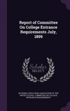 Report of Committee on College Entrance Requirements July, 1899
