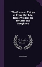 Common Things of Every-Day Life, Home Wisdom for Mothers and Daughters