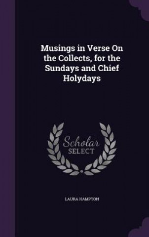 Musings in Verse on the Collects, for the Sundays and Chief Holydays