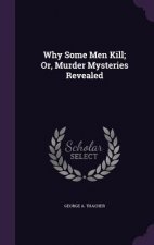 Why Some Men Kill; Or, Murder Mysteries Revealed