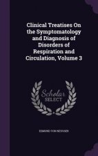 Clinical Treatises on the Symptomatology and Diagnosis of Disorders of Respiration and Circulation, Volume 3