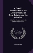 Candid Examination of the Mutual Claims of Great-Britain, and the Colonies