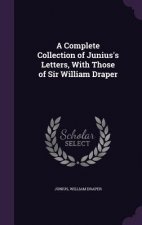 Complete Collection of Junius's Letters, with Those of Sir William Draper