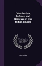 Colonization, Defence, and Railways in Our Indian Empire