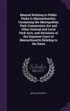 Manual Relating to Public Parks in Massachusetts, Containing the Metropolitan Park Commission ACT and Other General and Local Park Acts, and Decisions