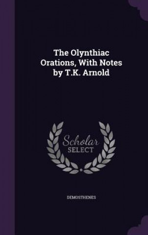 Olynthiac Orations, with Notes by T.K. Arnold