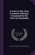 Letter to REV. Ezra S. Gannett of Boston, Occasioned by His Tract on Atonement