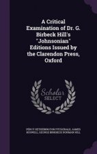 Critical Examination of Dr. G. Birbeck Hill's Johnsonian Editions Issued by the Clarendon Press, Oxford